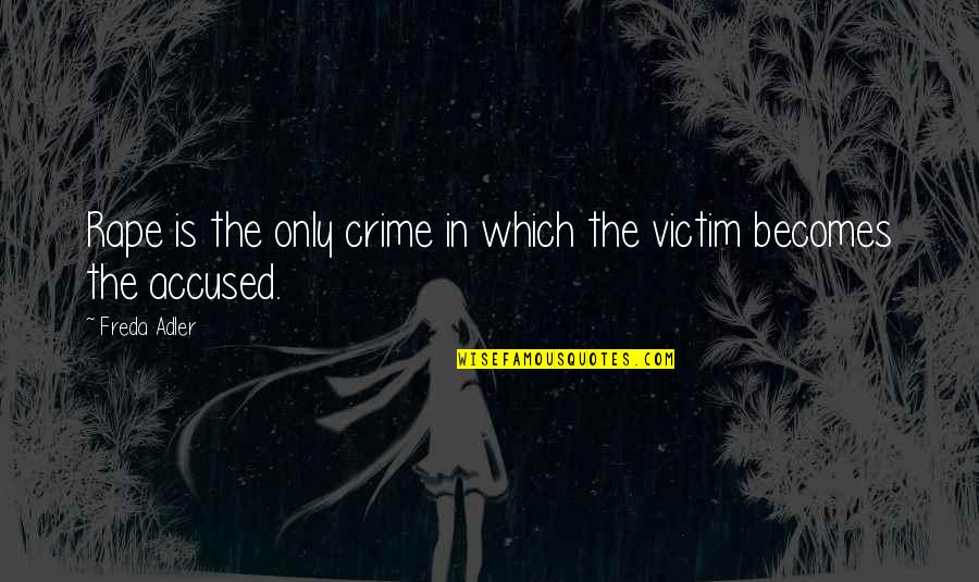 Victim Of Crime Quotes By Freda Adler: Rape is the only crime in which the