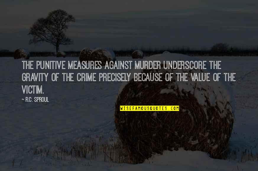 Victim Of Crime Quotes By R.C. Sproul: The punitive measures against murder underscore the gravity