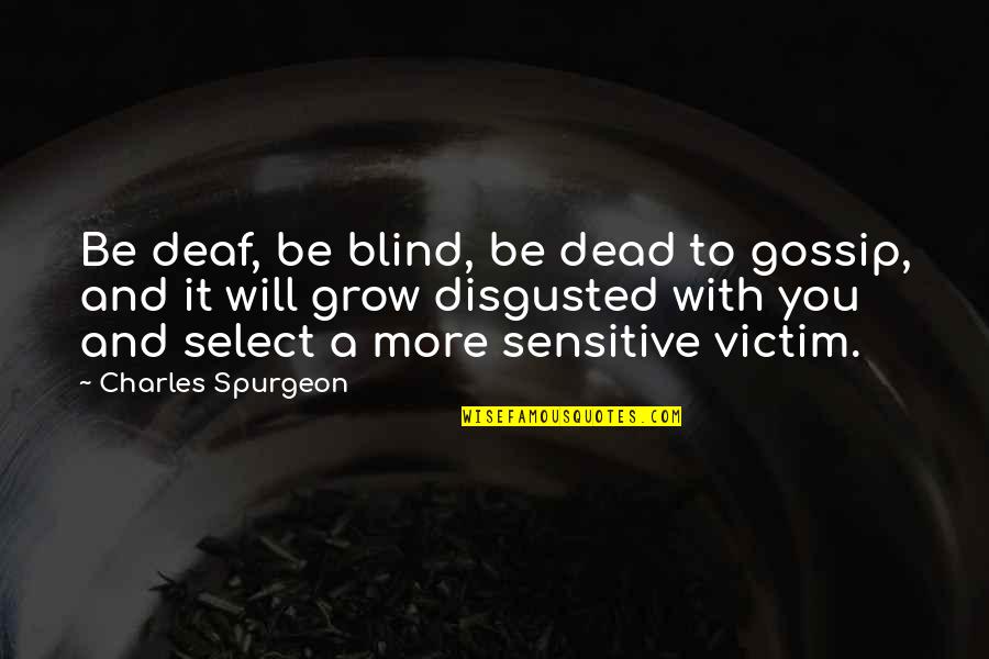 Victim Of Gossip Quotes By Charles Spurgeon: Be deaf, be blind, be dead to gossip,