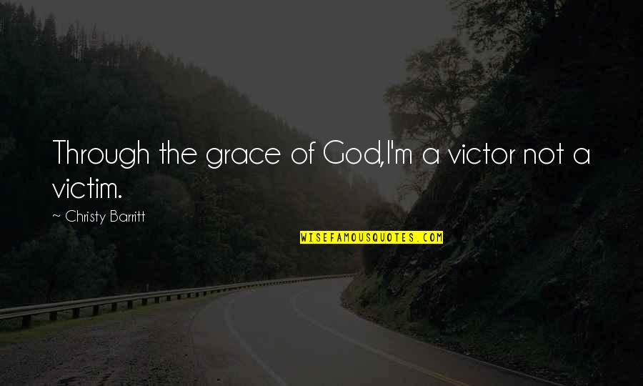 Victim Of Grace Quotes By Christy Barritt: Through the grace of God,I'm a victor not