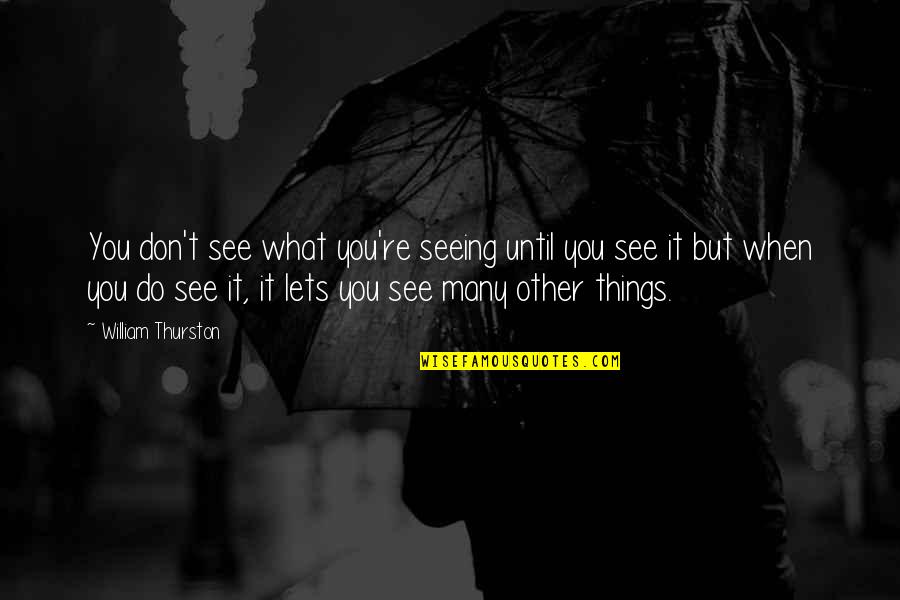 Victim Of Jealousy Quotes By William Thurston: You don't see what you're seeing until you