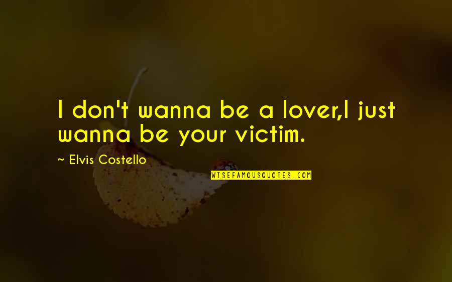 Victim Of Love Quotes By Elvis Costello: I don't wanna be a lover,I just wanna