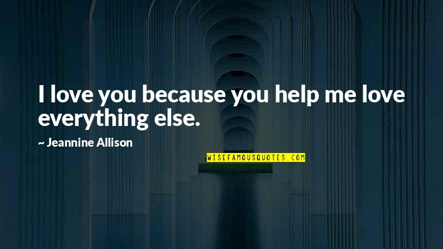 Victim Of Narcissistic Abuse Quotes By Jeannine Allison: I love you because you help me love Victim Of Narcissistic Abuse Quotes By Jeannine Allison: I love you because you help me love