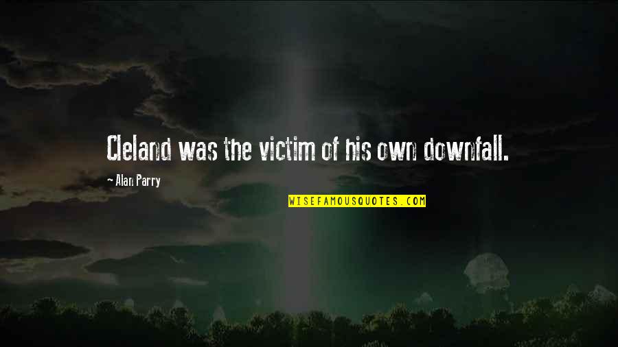 Victim Of Quotes By Alan Parry: Cleland was the victim of his own downfall.