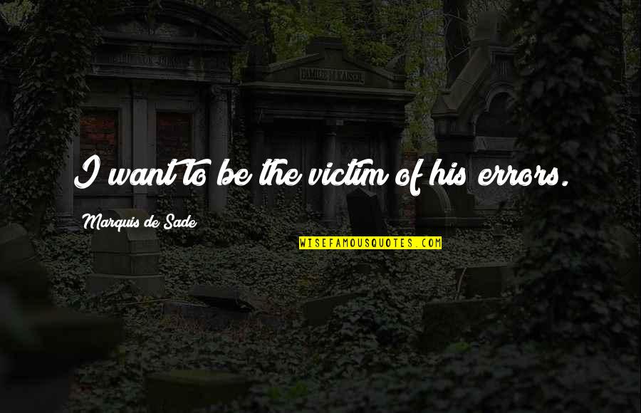 Victim Of Quotes By Marquis De Sade: I want to be the victim of his