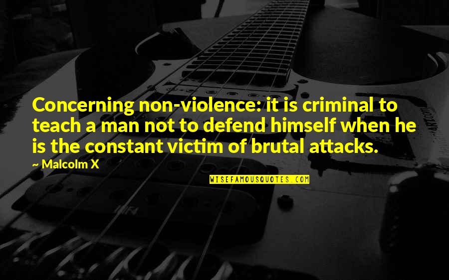 Victim Of Racism Quotes By Malcolm X: Concerning non-violence: it is criminal to teach a