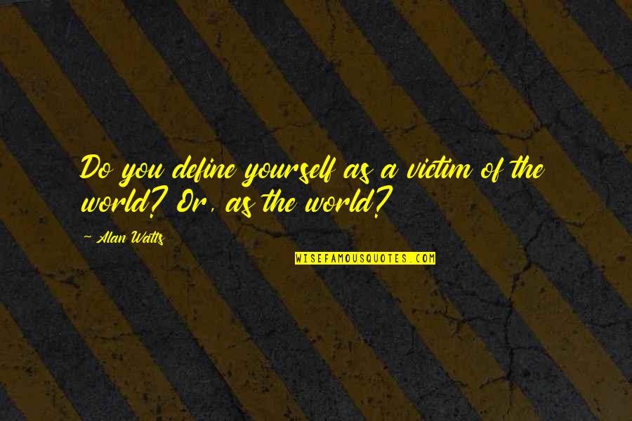Victim Of Yourself Quotes By Alan Watts: Do you define yourself as a victim of