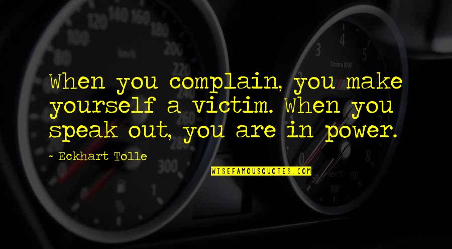 Victim Of Yourself Quotes By Eckhart Tolle: When you complain, you make yourself a victim.