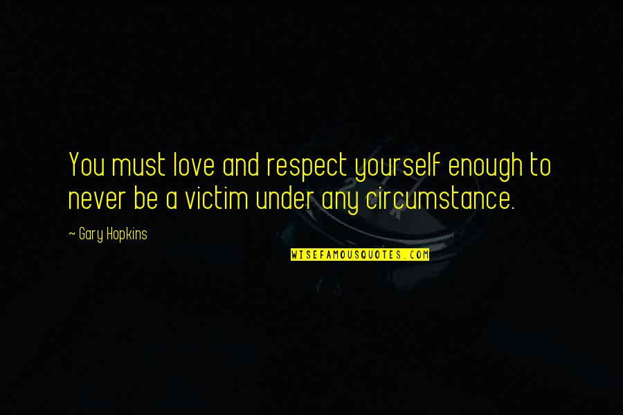 Victim Of Yourself Quotes By Gary Hopkins: You must love and respect yourself enough to