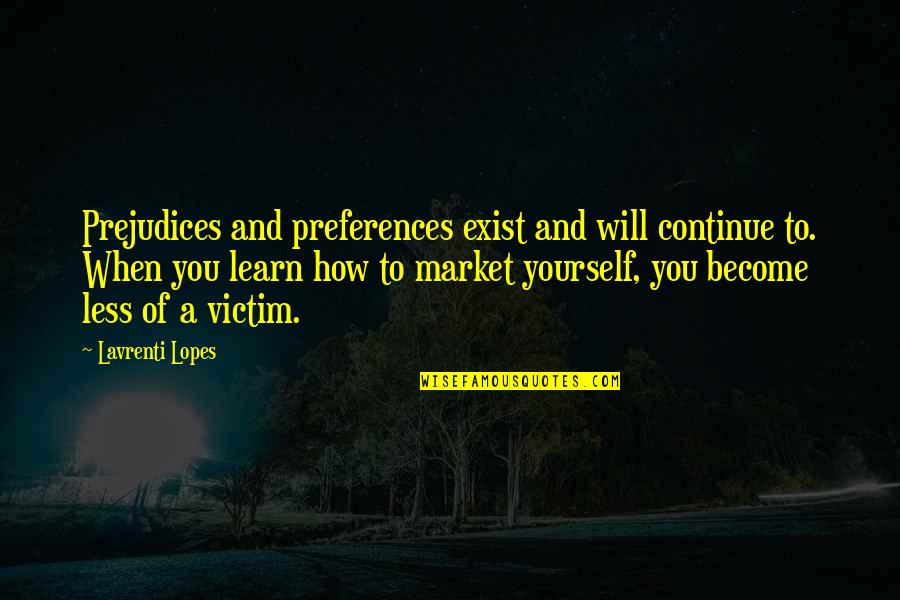 Victim Of Yourself Quotes By Lavrenti Lopes: Prejudices and preferences exist and will continue to.