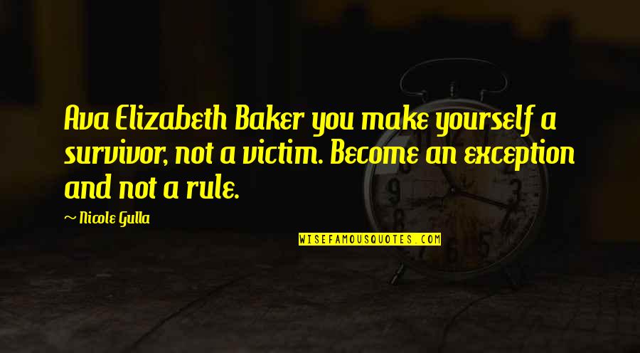 Victim Of Yourself Quotes By Nicole Gulla: Ava Elizabeth Baker you make yourself a survivor,