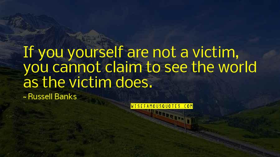 Victim Of Yourself Quotes By Russell Banks: If you yourself are not a victim, you
