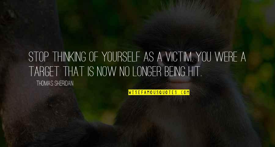 Victim Of Yourself Quotes By Thomas Sheridan: Stop thinking of yourself as a victim. You