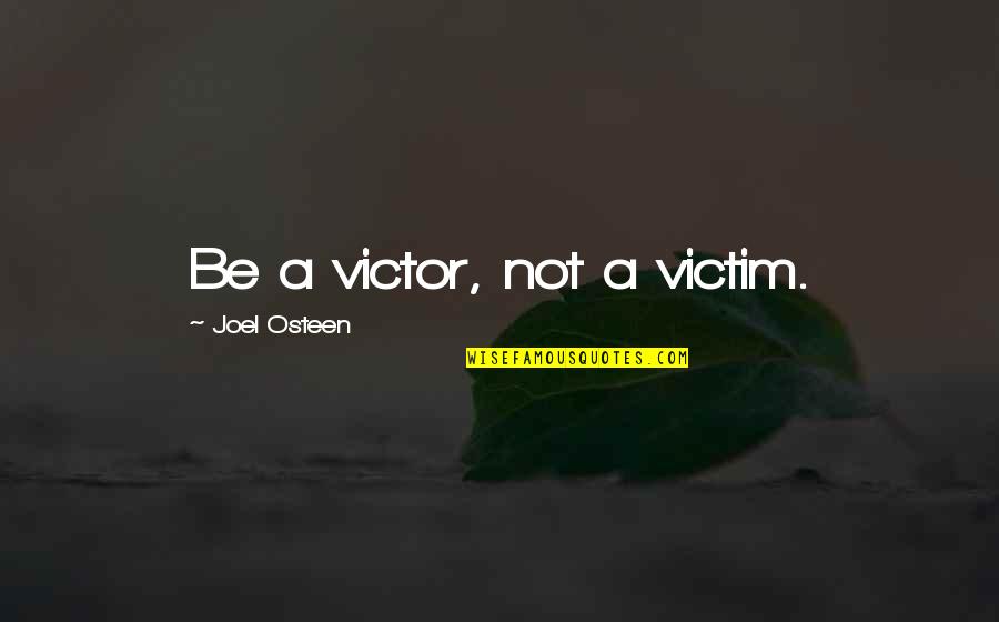 Victim Or Victor Quotes By Joel Osteen: Be a victor, not a victim.