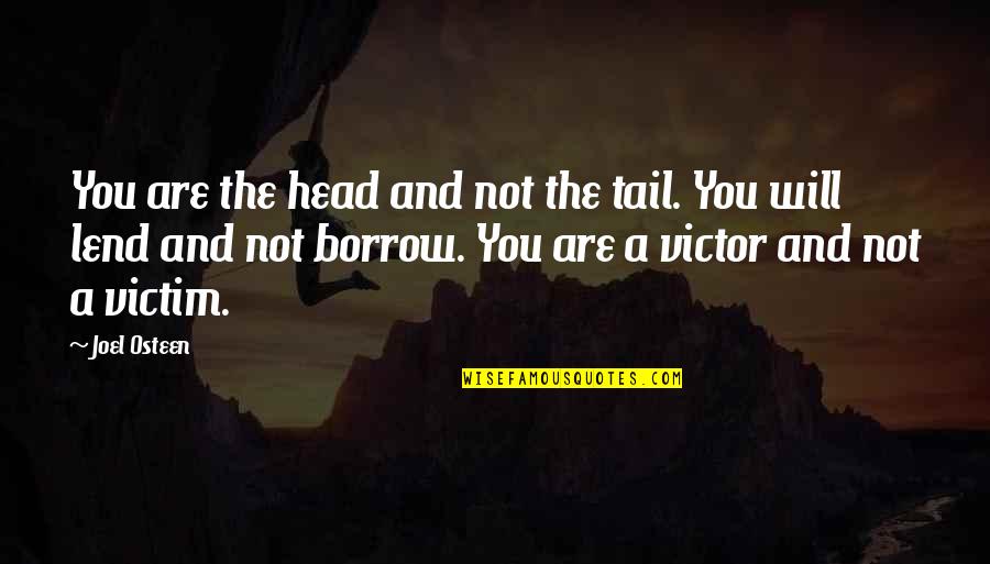 Victim Or Victor Quotes By Joel Osteen: You are the head and not the tail.