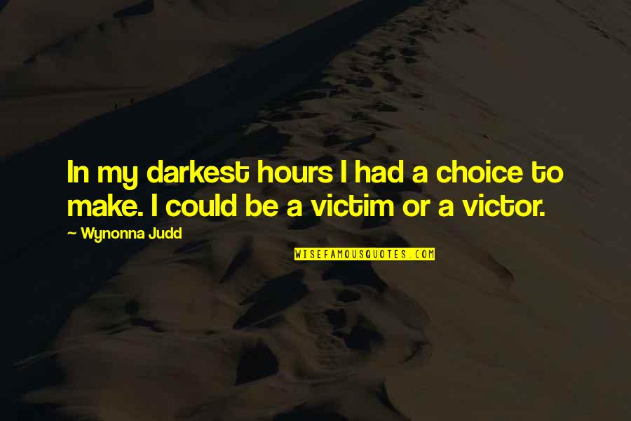 Victim Or Victor Quotes By Wynonna Judd: In my darkest hours I had a choice