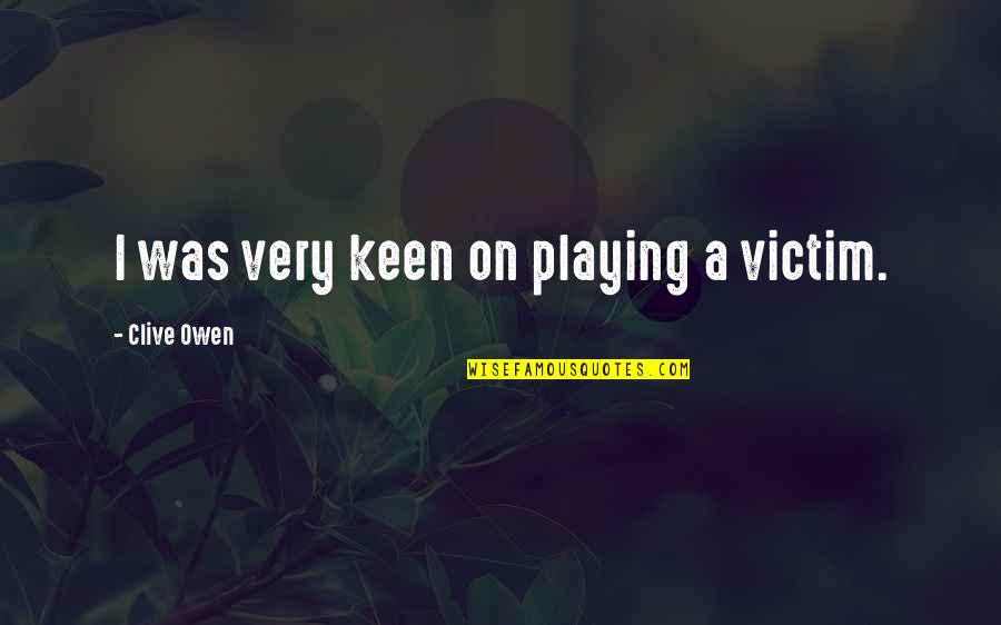 Victim Playing Quotes By Clive Owen: I was very keen on playing a victim. Victim Playing Quotes By Clive Owen: I was very keen on playing a victim.