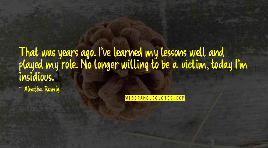 Victim Role Quotes By Aleatha Romig: That was years ago. I've learned my lessons