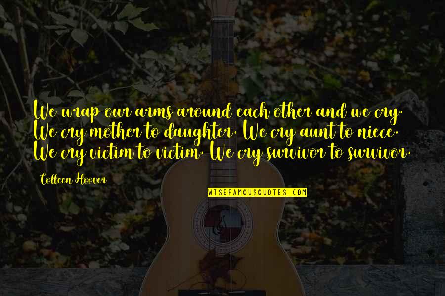 Victim To Survivor Quotes By Colleen Hoover: We wrap our arms around each other and Victim To Survivor Quotes By Colleen Hoover: We wrap our arms around each other and