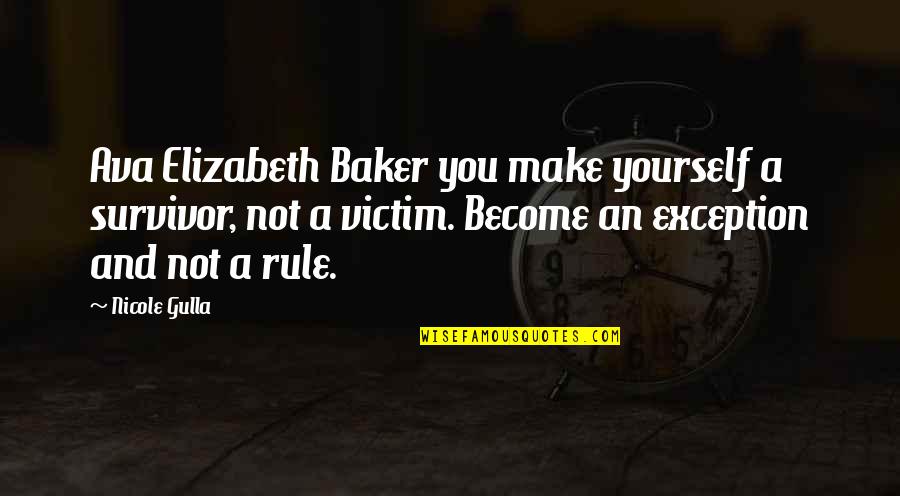 Victim To Survivor Quotes By Nicole Gulla: Ava Elizabeth Baker you make yourself a survivor, Victim To Survivor Quotes By Nicole Gulla: Ava Elizabeth Baker you make yourself a survivor,
