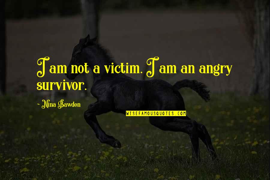 Victim To Survivor Quotes By Nina Bawden: I am not a victim. I am an Victim To Survivor Quotes By Nina Bawden: I am not a victim. I am an