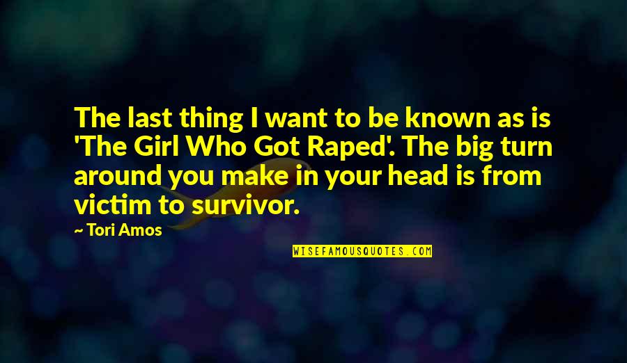 Victim To Survivor Quotes By Tori Amos: The last thing I want to be known Victim To Survivor Quotes By Tori Amos: The last thing I want to be known