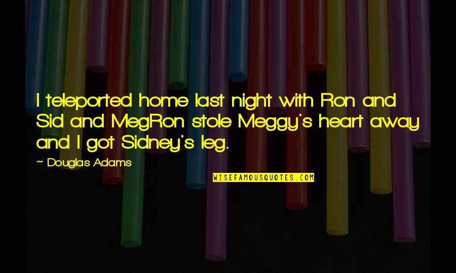 Victimage In Speeches Quotes By Douglas Adams: I teleported home last night with Ron and