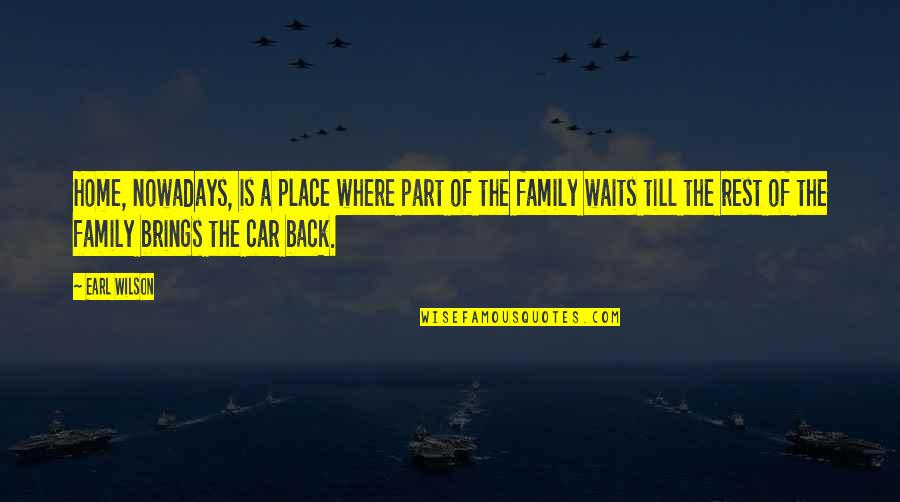Victimage In Speeches Quotes By Earl Wilson: Home, nowadays, is a place where part of