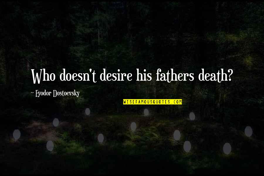 Victimage In Speeches Quotes By Fyodor Dostoevsky: Who doesn't desire his fathers death?