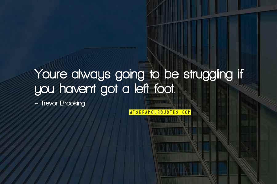 Victimage In Speeches Quotes By Trevor Brooking: You're always going to be struggling if you