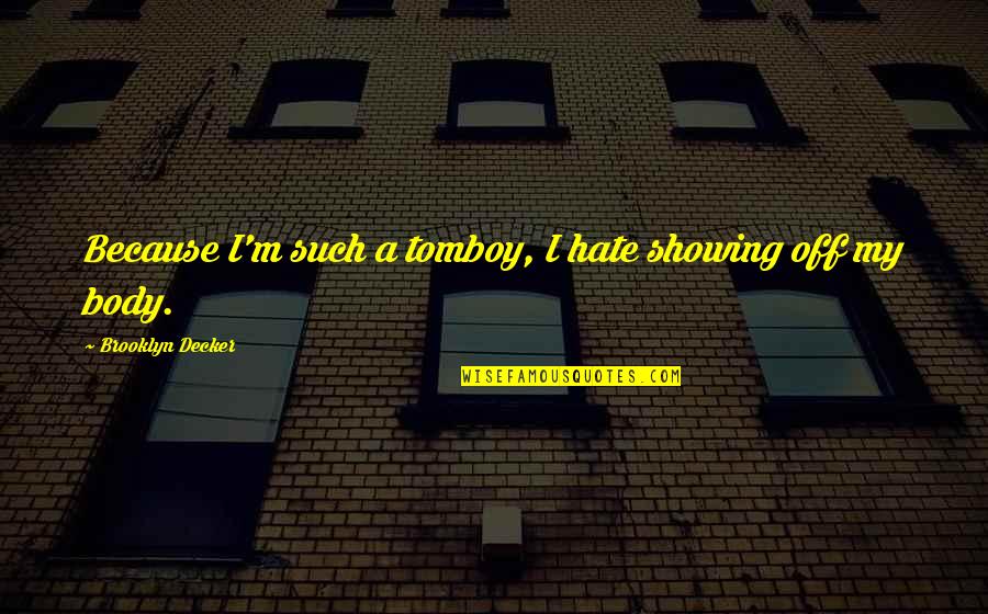 Victimas Definicion Quotes By Brooklyn Decker: Because I'm such a tomboy, I hate showing