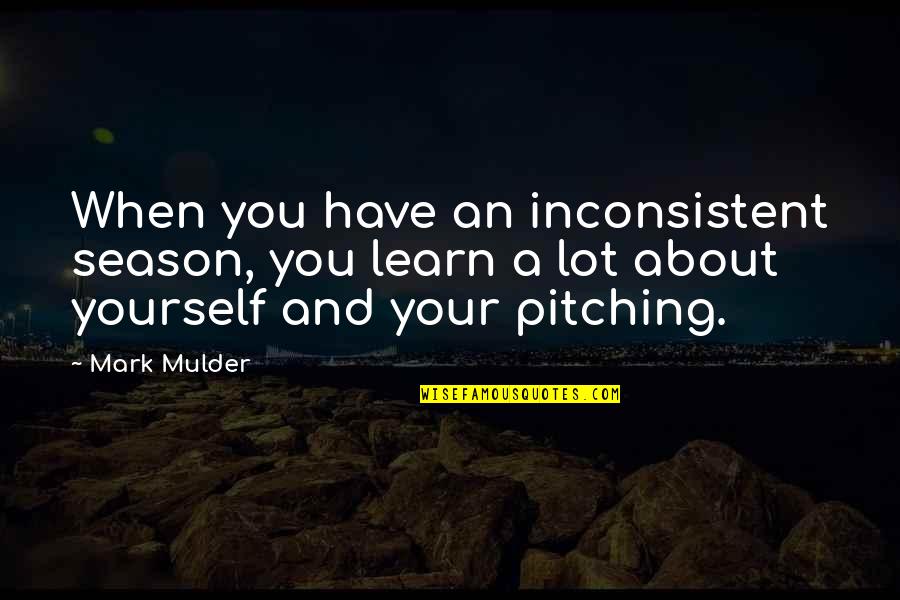 Victimattitude Quotes By Mark Mulder: When you have an inconsistent season, you learn