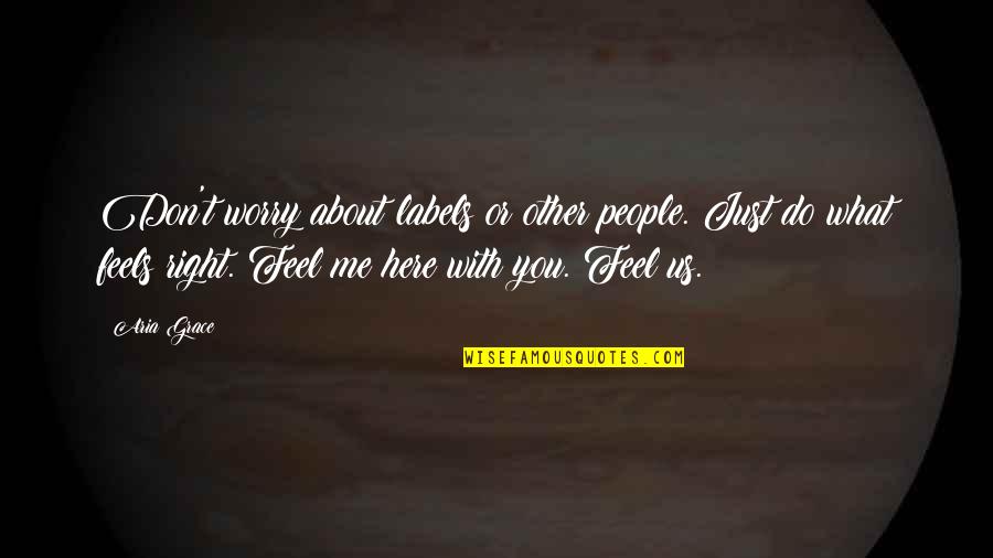 Victimes Quotes By Aria Grace: Don't worry about labels or other people. Just Victimes Quotes By Aria Grace: Don't worry about labels or other people. Just