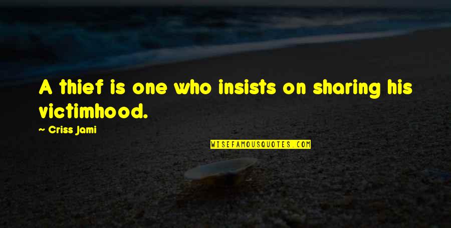 Victimhood Quotes By Criss Jami: A thief is one who insists on sharing