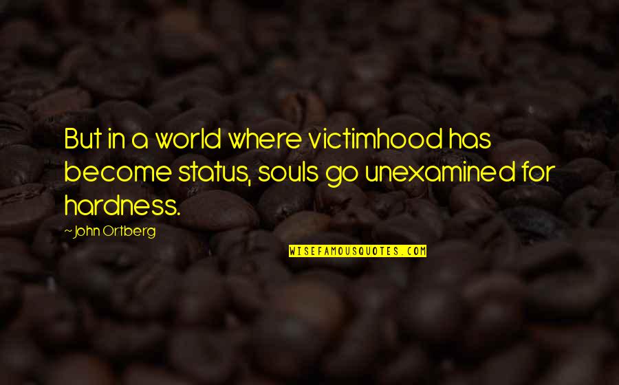 Victimhood Quotes By John Ortberg: But in a world where victimhood has become