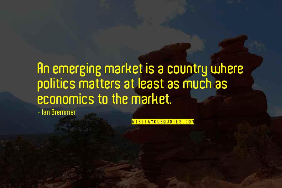 Victimisers Quotes By Ian Bremmer: An emerging market is a country where politics