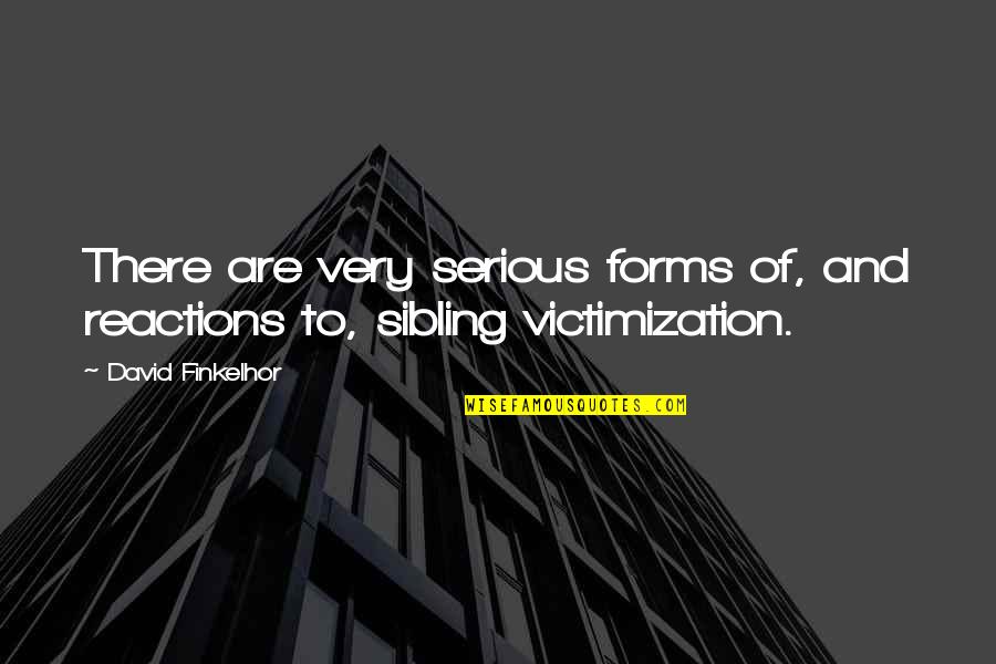 Victimization Quotes By David Finkelhor: There are very serious forms of, and reactions