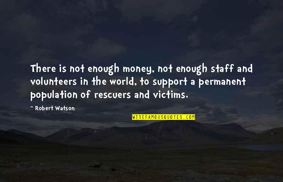 Victimization Quotes By Robert Watson: There is not enough money, not enough staff
