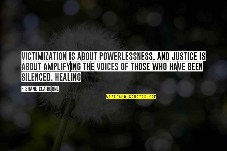 Victimization Quotes By Shane Claiborne: Victimization is about powerlessness, and justice is about