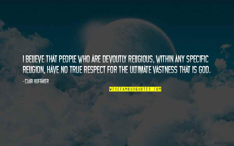 Victimizations Quotes By Clair Huffaker: I believe that people who are devoutly religious,