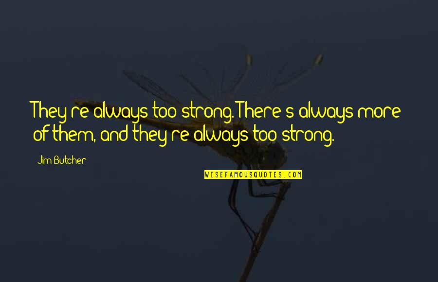 Victimized By Regina Quotes By Jim Butcher: They're always too strong. There's always more of Victimized By Regina Quotes By Jim Butcher: They're always too strong. There's always more of