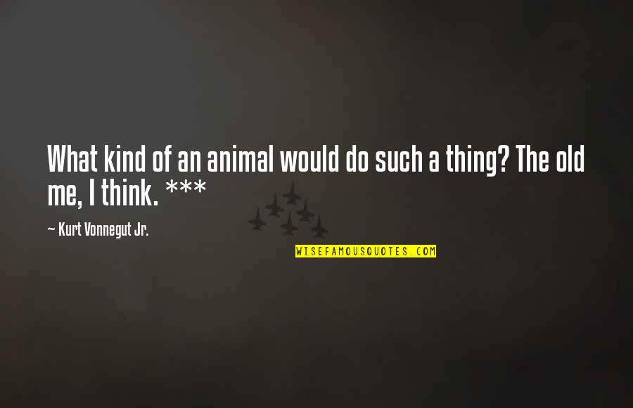 Victimized By Regina Quotes By Kurt Vonnegut Jr.: What kind of an animal would do such Victimized By Regina Quotes By Kurt Vonnegut Jr.: What kind of an animal would do such