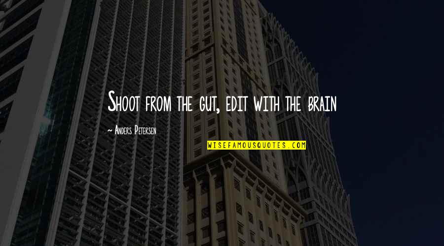 Victimizers Quotes By Anders Petersen: Shoot from the gut, edit with the brain Victimizers Quotes By Anders Petersen: Shoot from the gut, edit with the brain