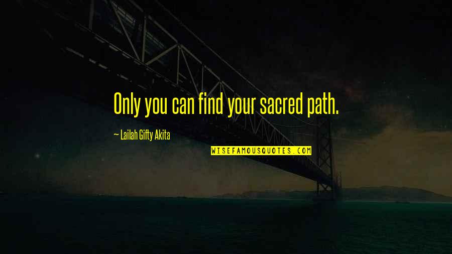 Victimizing Quotes By Lailah Gifty Akita: Only you can find your sacred path.