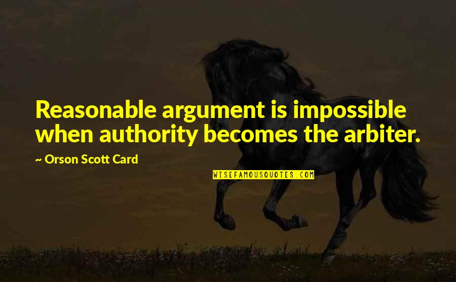Victimizing Quotes By Orson Scott Card: Reasonable argument is impossible when authority becomes the Victimizing Quotes By Orson Scott Card: Reasonable argument is impossible when authority becomes the
