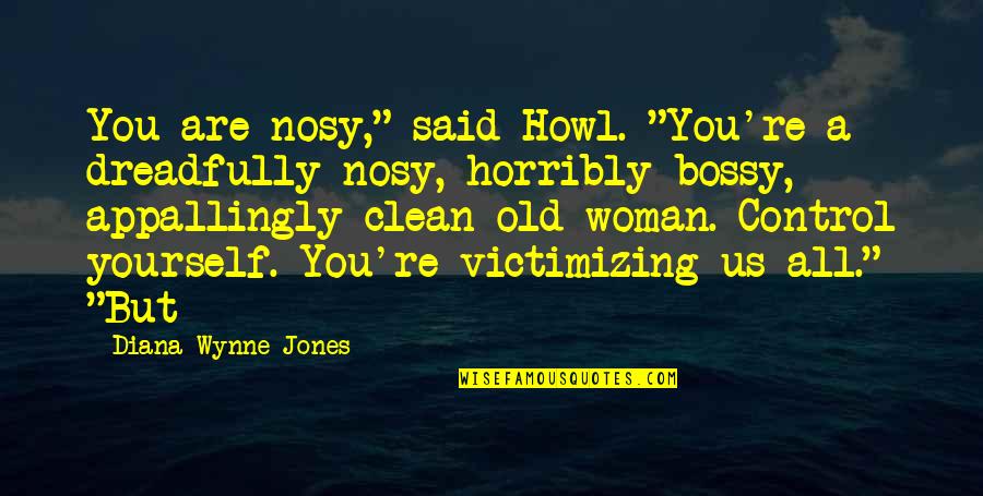 Victimizing Yourself Quotes By Diana Wynne Jones: You are nosy," said Howl. "You're a dreadfully