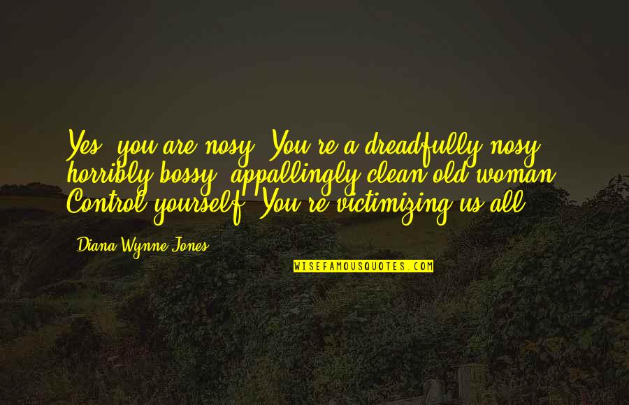 Victimizing Yourself Quotes By Diana Wynne Jones: Yes, you are nosy. You're a dreadfully nosy,