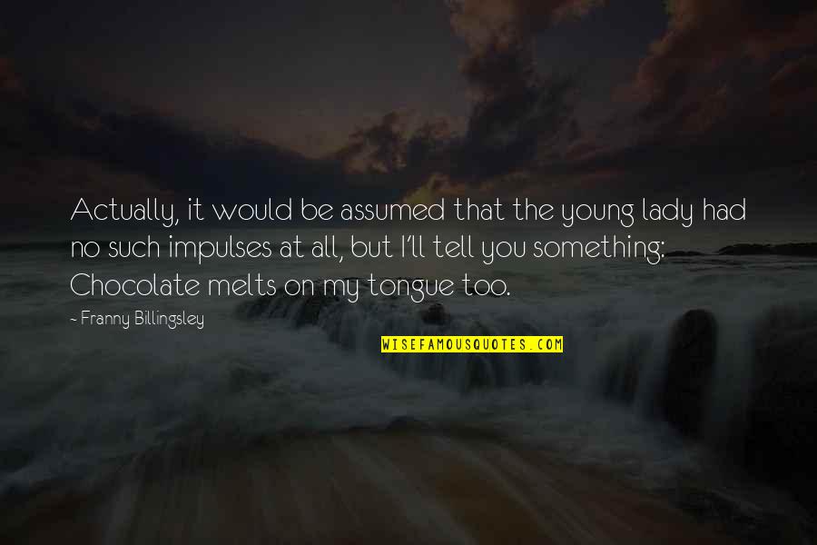 Victimless Quotes By Franny Billingsley: Actually, it would be assumed that the young
