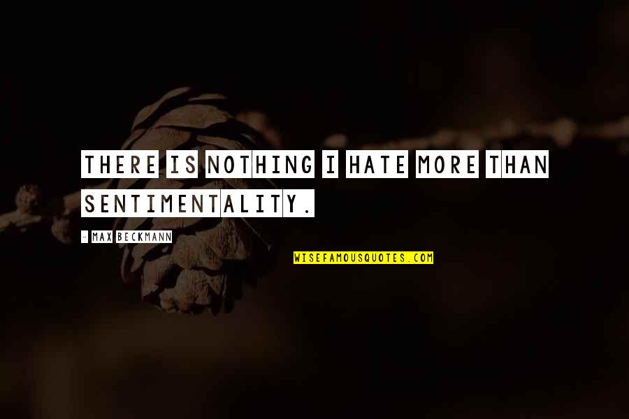 Victimology Quizlet Quotes By Max Beckmann: There is nothing I hate more than sentimentality. Victimology Quizlet Quotes By Max Beckmann: There is nothing I hate more than sentimentality.