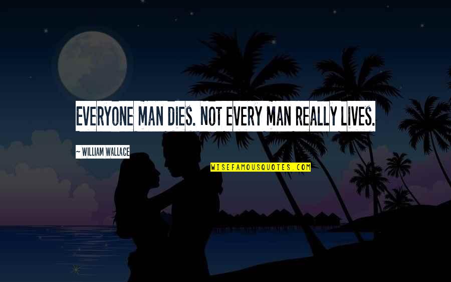 Victims Arent We All Quotes By William Wallace: Everyone man dies. Not every man really lives. Victims Arent We All Quotes By William Wallace: Everyone man dies. Not every man really lives.